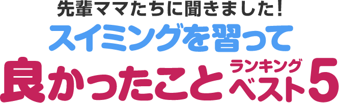 先輩ママたちに聞きました！スイミングを習って良かったことランキングベスト5